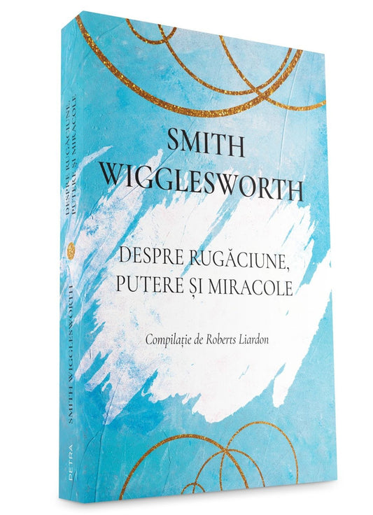 Despre rugăciune, putere și miracole - Smith Wigglesworth